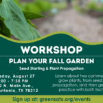 Graphic for the Green Spaces Alliance "Plan your Fall Garden- Seed Starting & Plant Propagation" Workshop. Thursday, August 27 from 6:00-7:30 pm. Learn about two common ways to grow plants, from seed and via propagation, and then get hands-on practice with both techniques!